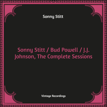 Sonny Stitt - Sonny Stitt / Bud Powell / J.J. Johnson, The Complete Sessions (Hq Remastered [Explicit])