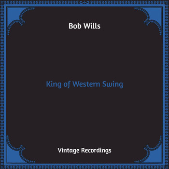 Bob Wills - King of Western Swing (Hq Remastered [Explicit])