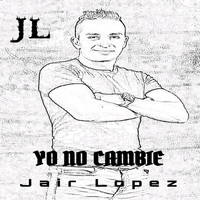 Jair Lopez - Yo No Cambie