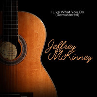 Jeffrey McKinney - I Like What You Do (Remastered)