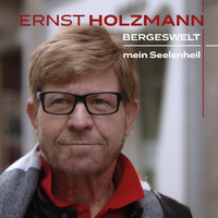 Ernst Holzmann - Bergeswelt mein Seelenheil