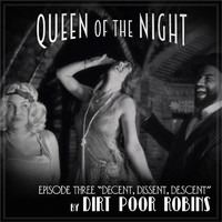 Dirt Poor Robins - Queen of the Night, Episode 3: Decent, Dissent, Descent