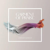 Lifepoint Worship - Garment of Praise