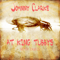 Johnny Clarke - Johnny Clarke at King Tubbys with Dubs Platinum Edition