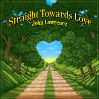John Lawrence - Straight Towards Love