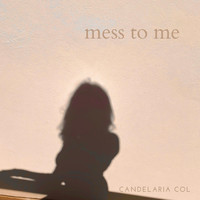 Candelaria Col - Mess to Me