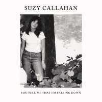 Suzy Callahan - You Tell Me That I'm Falling Down