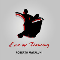 Roberto Mataluni - Love Me Dancing