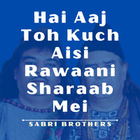 Sabri Brothers - Hai Aaj Toh Kuch Aisi Rawaani Sharaab Mei