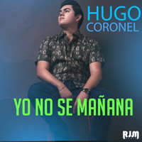 Hugo Coronel - Yo No Sé Mañana