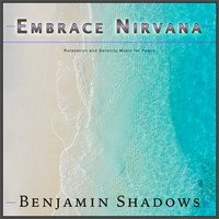 Benjamin Shadows - Embrace Nirvana: Relaxation and Serenity Music for Peace