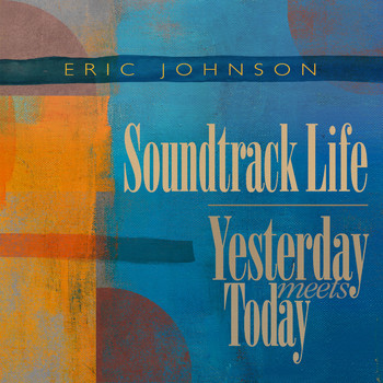 Eric Johnson - Soundtrack Life / Yesterday Meets Today