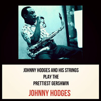 Johnny Hodges - Johnny Hodges and His Strings Play the Prettiest Gershwin