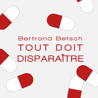 Bertrand Betsch - Tout doit disparaître