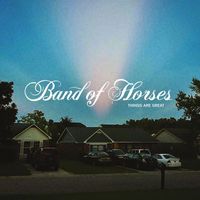 Band Of Horses - Things Are Great (Explicit)