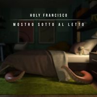 Holy Francisco - Mostro Sotto Al Letto (Explicit)