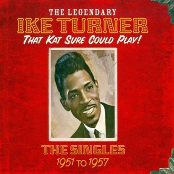 Various Artists - The Legendary Ike Turner: That Kat Sure Could Play (The Singles 1951-1957)