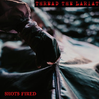 Thread the Lariat - Shots Fired