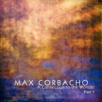 Max Corbacho - A Connection to the Wonder, Pt. 1
