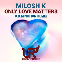 Milosh K - Only Love Matters (O.B.M Notion Remix)