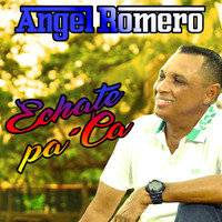 Angel Romero - Échate Pa 'Ca