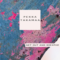 Pekka Takamaa - Get out and Breathe