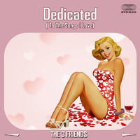 The 3 Friends - Dedicated (To The Songs I Love)