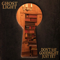 Ghost Light - Don't Say Goodnight Just Yet