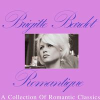 Brigitte Bardot - Romantique: A Collection Of Romantic Classics