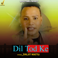 Daljit Mattu - Dil Tod Ke