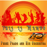 Perez Prado And His Orchestra - This Is Mambo