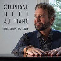 Stéphane Blet - Stéphane Blet au piano : Satie, Chopin, Bach & plus
