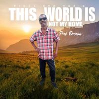 Pat Brown - This World Is Not My Home