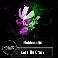 Gabbanatic - Let's Go Crazy
