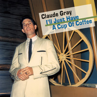 Claude Gray - I'll Just Have a Cup of Coffee