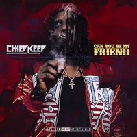 Chief Keef - Can You Be My Friend (Explicit)