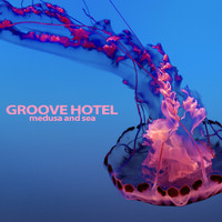 Groove Hotel - Medusa and Sea