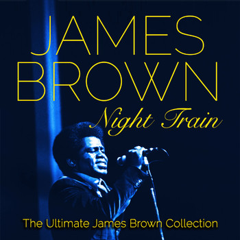 James Brown - Night Train (The Ultimate James Brown Collection)