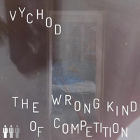 Vychod - The Wrong Kind Of Competition