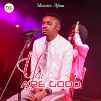 Minister Afam - You Are Good