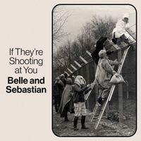 Belle and Sebastian - If They’re Shooting At You