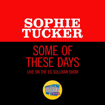 Sophie Tucker - Some Of These Days (Live On The Ed Sullivan Show, December 16, 1951)