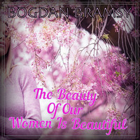Bogdan Bramsy - The Beauty Of Our Women Is Beautiful