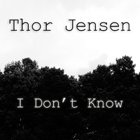 Thor Jensen - I Don't Know