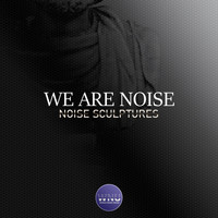 We Are Noise - Noise Sculptures