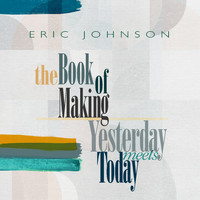 Eric Johnson - The Book of Making / Yesterday Meets Today