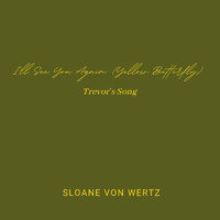 Sloane Von Wertz - I'll See You Again (Yellow Butterfly) [Trevor's Song]