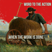 Word to the Action - When the Work Is Done