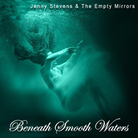 Jenny Stevens & The Empty Mirrors - Beneath Smooth Waters