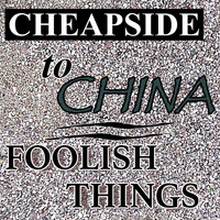 Foolish Things - Cheapside to China